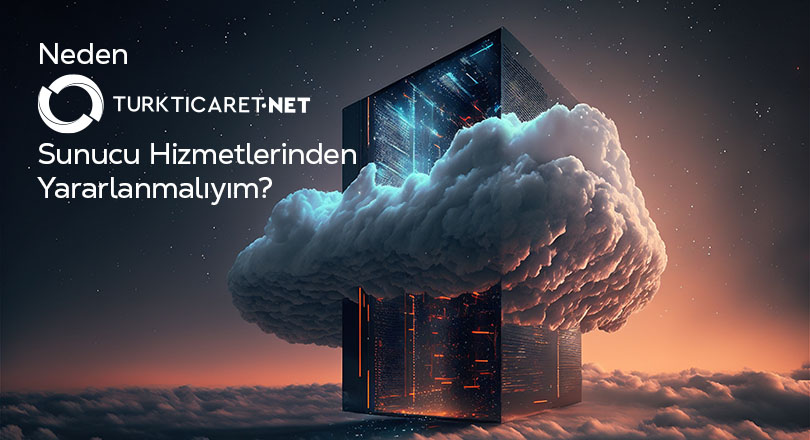 Neden Turkticaret.Net Sunucu Hizmetlerinden Yararlanmalıyım